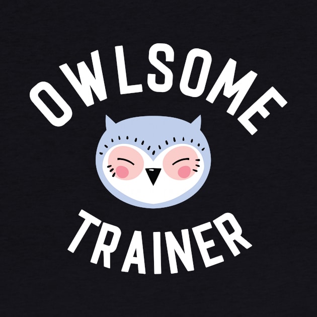 Owlsome Trainer Pun - Funny Gift Idea by BetterManufaktur